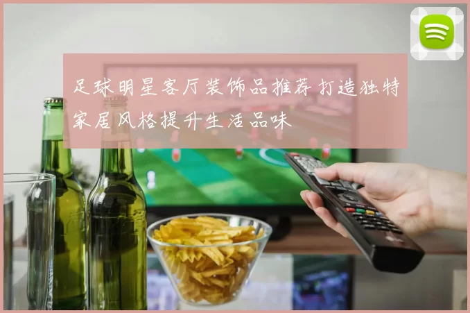 足球明星客厅装饰品推荐打造独特家居风格提升生活品味